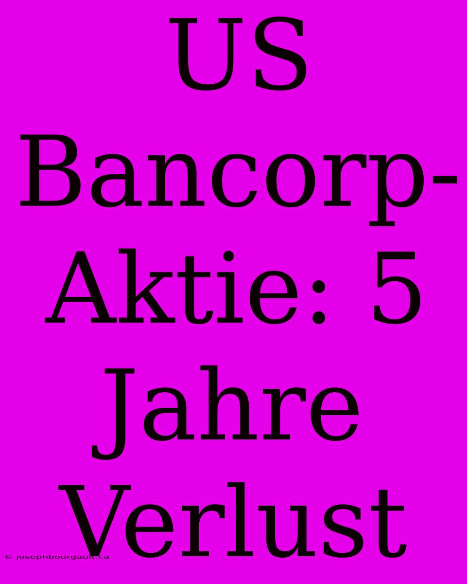 US Bancorp-Aktie: 5 Jahre Verlust