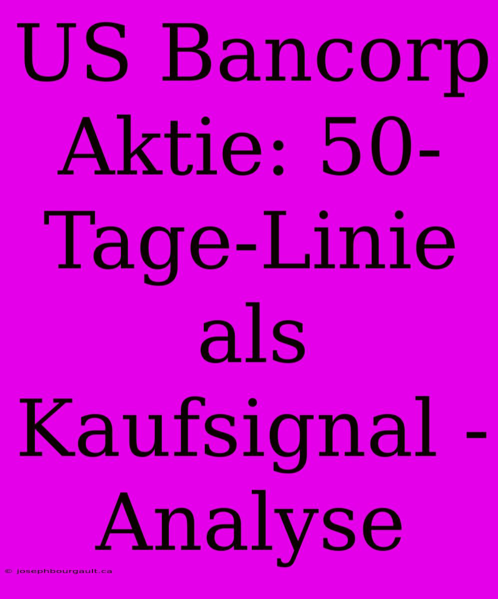 US Bancorp Aktie: 50-Tage-Linie Als Kaufsignal - Analyse