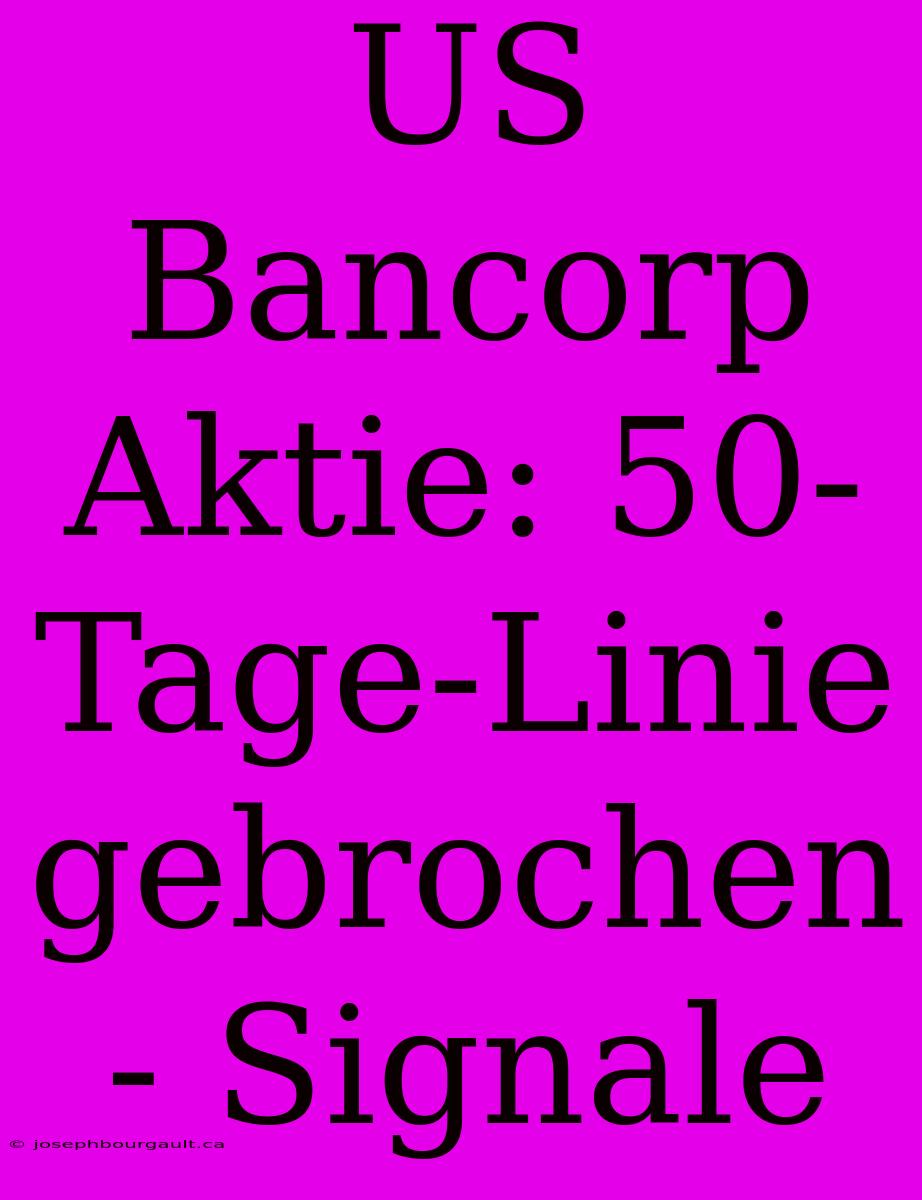 US Bancorp Aktie: 50-Tage-Linie Gebrochen - Signale