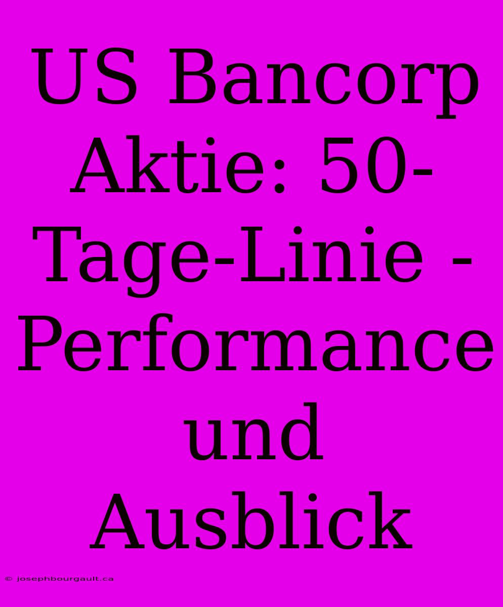 US Bancorp Aktie: 50-Tage-Linie - Performance Und Ausblick