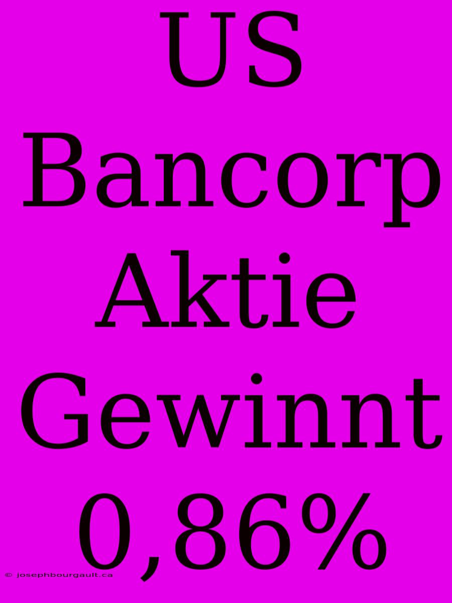 US Bancorp Aktie Gewinnt 0,86%