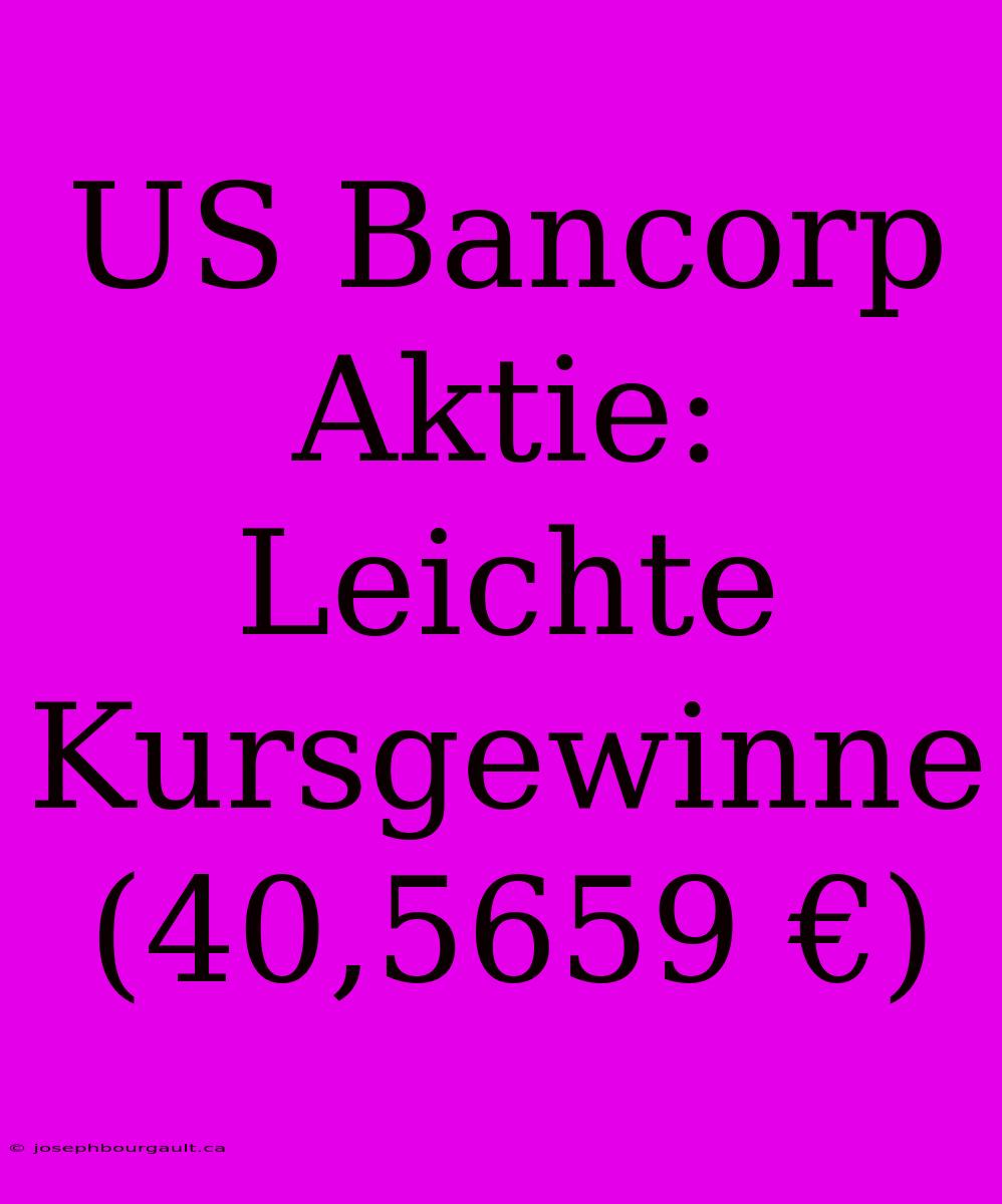 US Bancorp Aktie: Leichte Kursgewinne (40,5659 €)