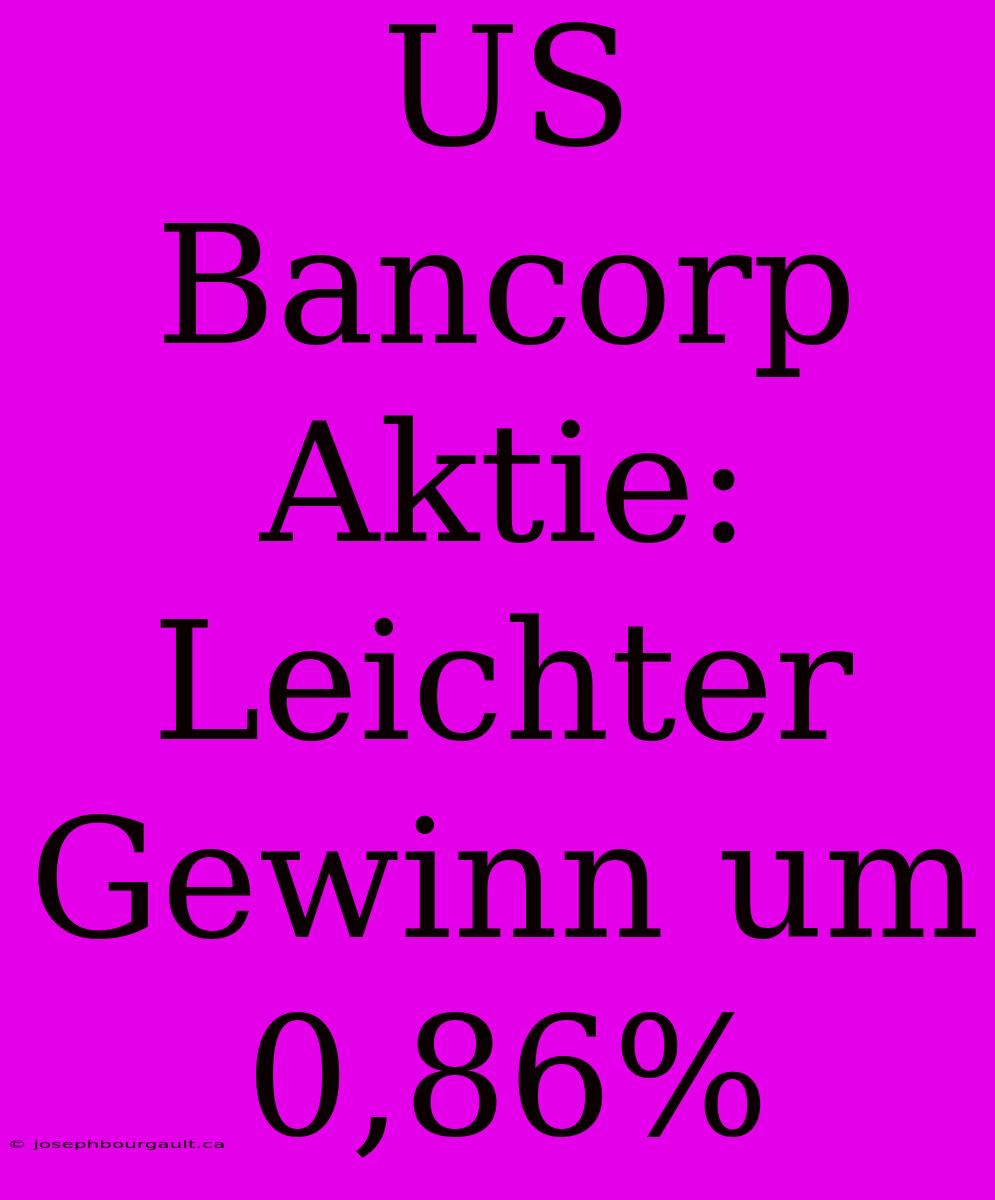 US Bancorp Aktie: Leichter Gewinn Um 0,86%