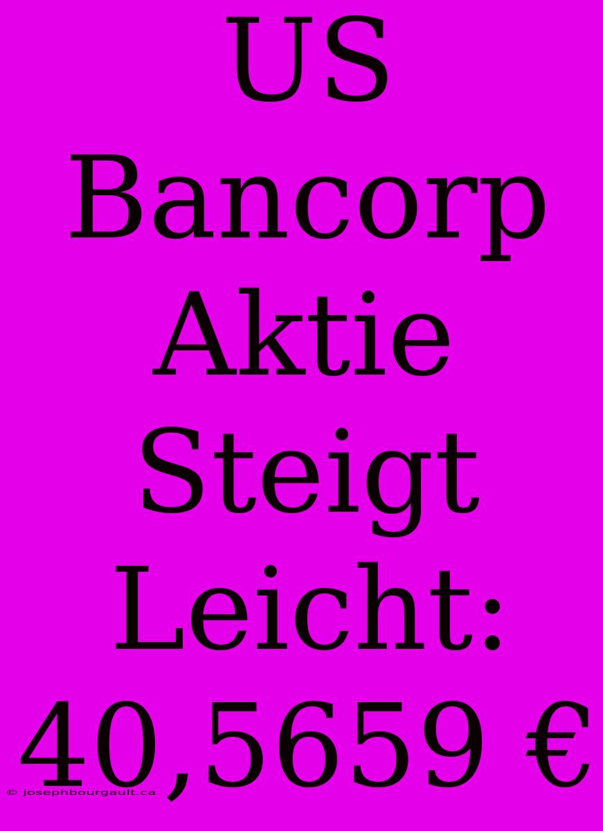 US Bancorp Aktie Steigt Leicht: 40,5659 €