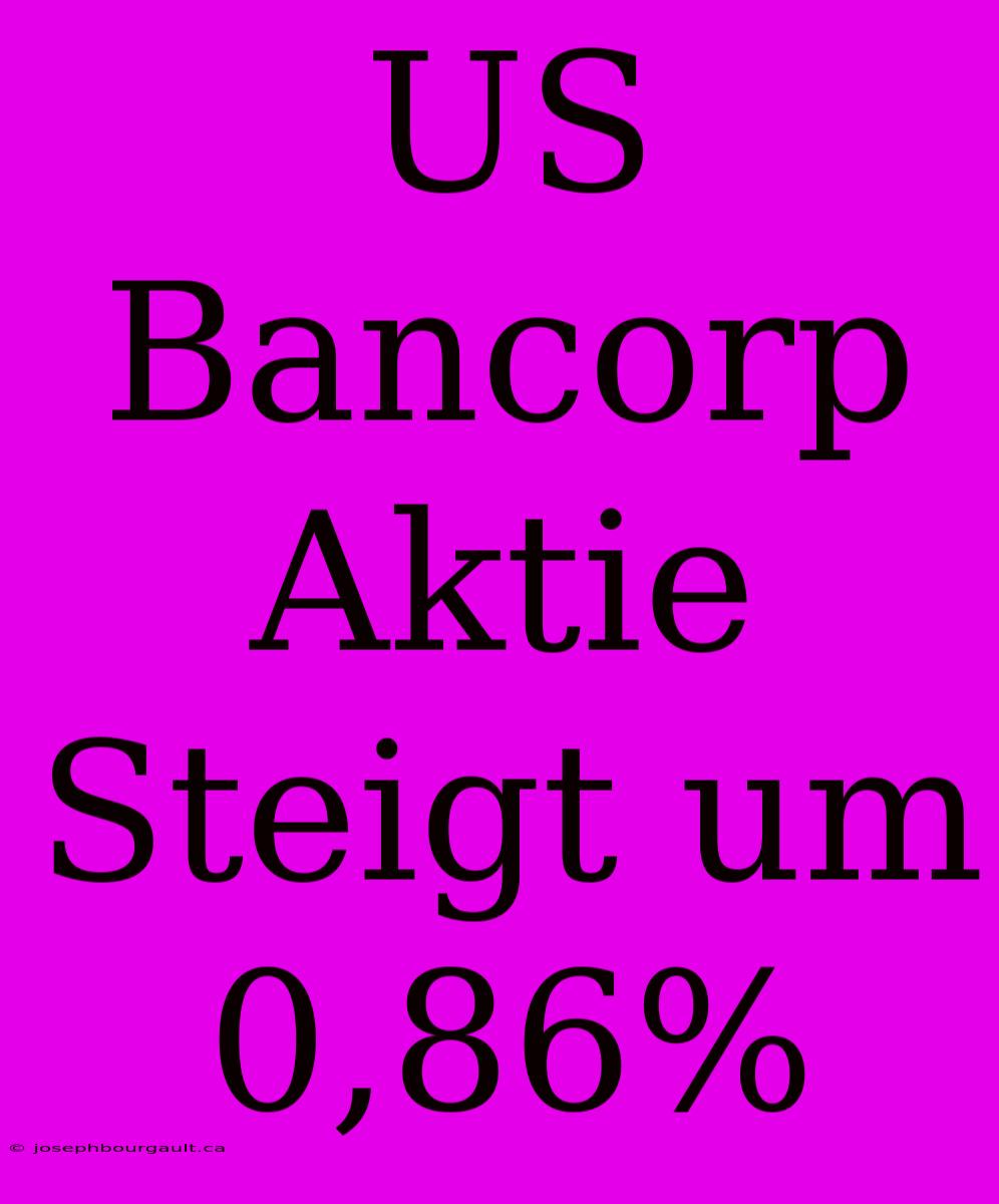 US Bancorp Aktie Steigt Um 0,86%