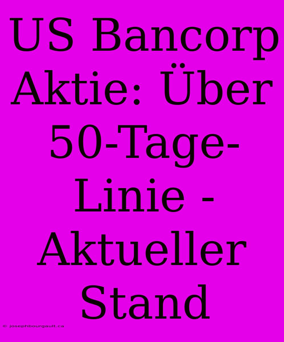 US Bancorp Aktie: Über 50-Tage-Linie - Aktueller Stand