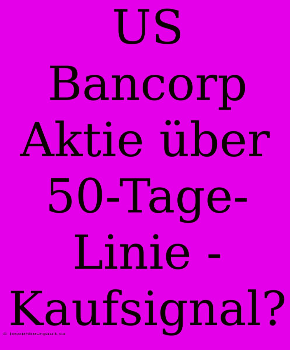 US Bancorp Aktie Über 50-Tage-Linie - Kaufsignal?