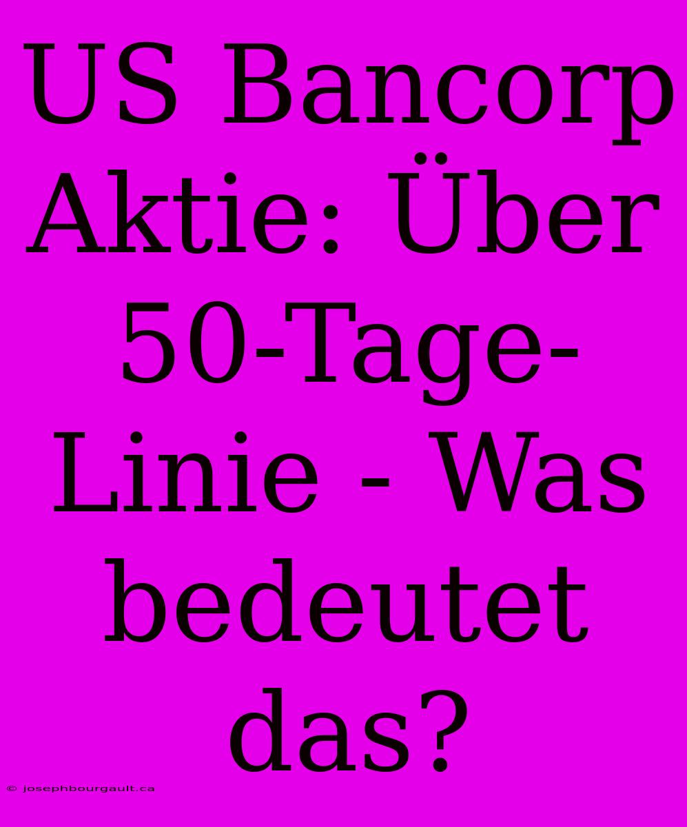 US Bancorp Aktie: Über 50-Tage-Linie - Was Bedeutet Das?