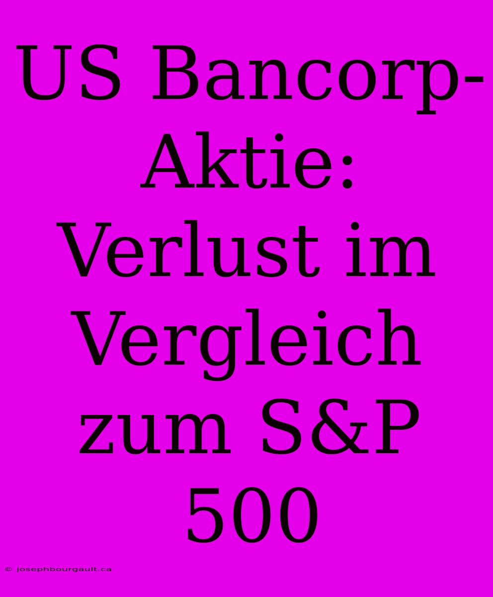 US Bancorp-Aktie: Verlust Im Vergleich Zum S&P 500