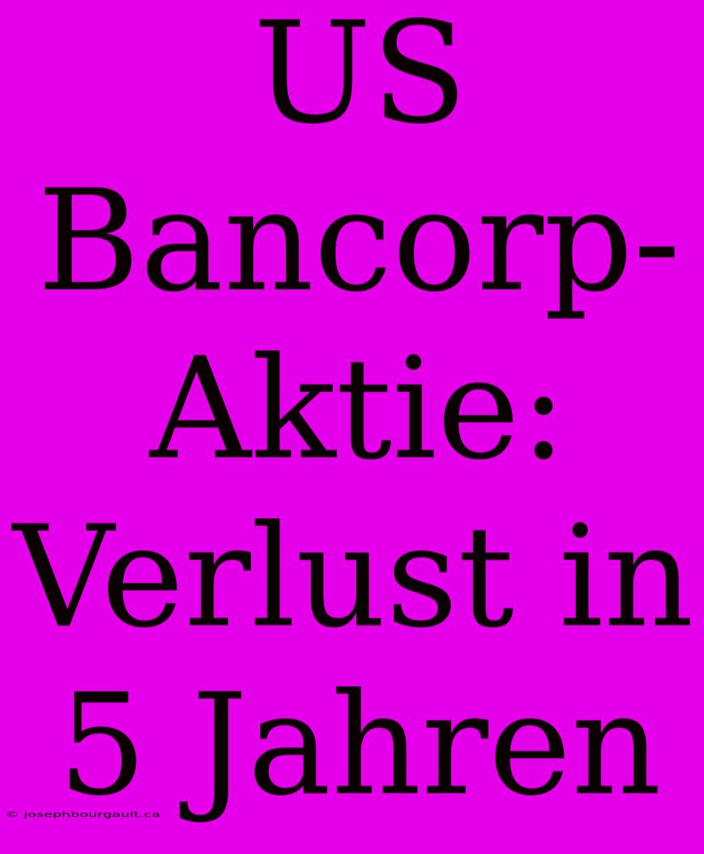 US Bancorp-Aktie: Verlust In 5 Jahren