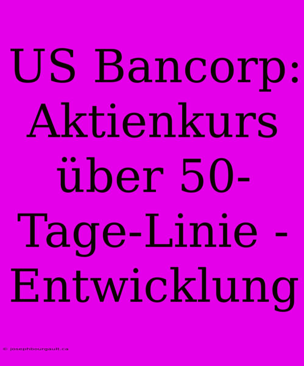 US Bancorp: Aktienkurs Über 50-Tage-Linie - Entwicklung