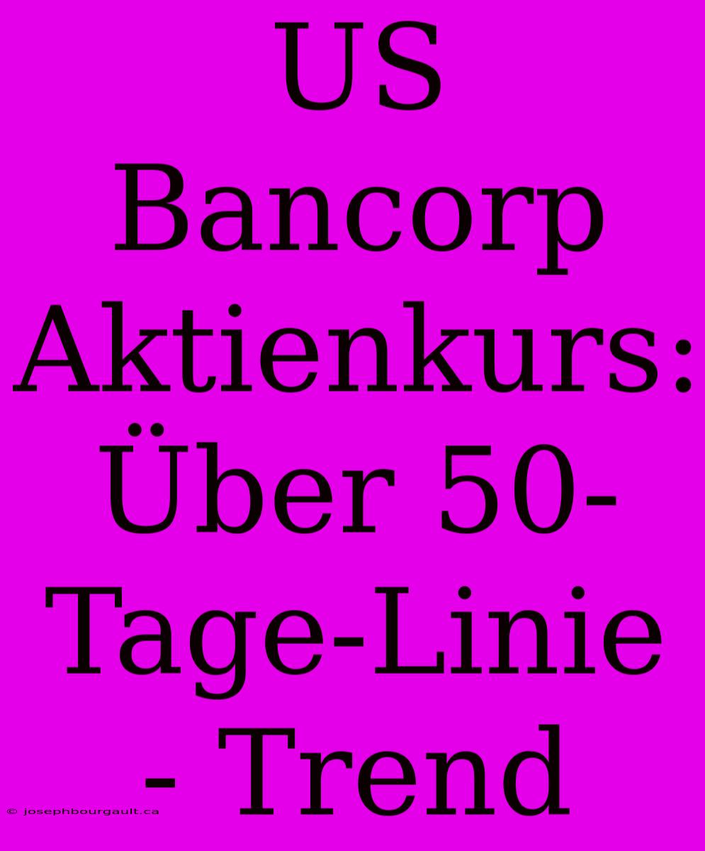 US Bancorp Aktienkurs: Über 50-Tage-Linie - Trend