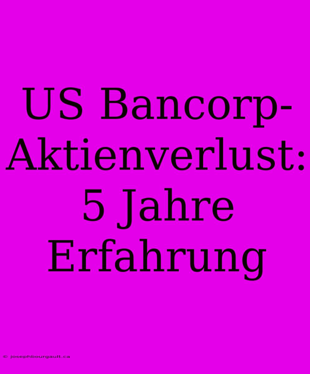 US Bancorp-Aktienverlust: 5 Jahre Erfahrung