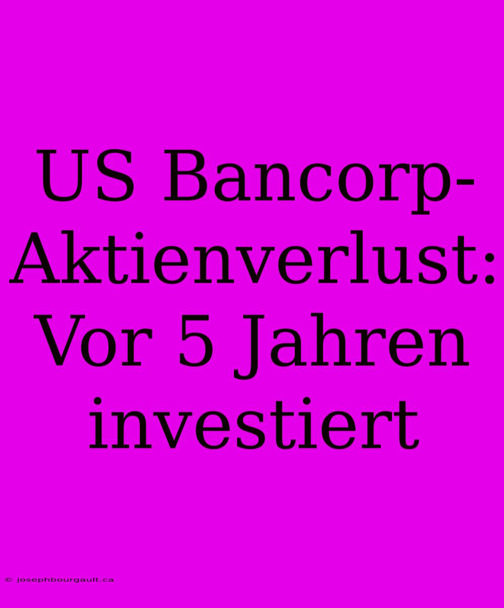 US Bancorp-Aktienverlust: Vor 5 Jahren Investiert