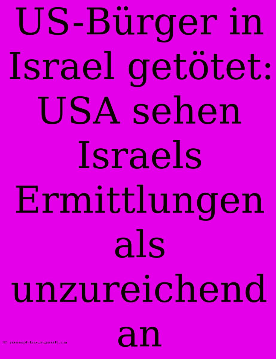 US-Bürger In Israel Getötet: USA Sehen Israels Ermittlungen Als Unzureichend An