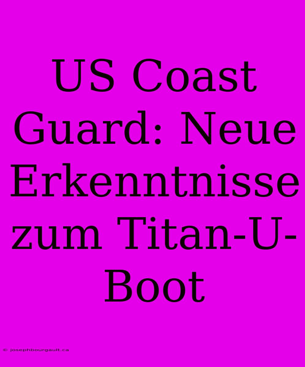 US Coast Guard: Neue Erkenntnisse Zum Titan-U-Boot