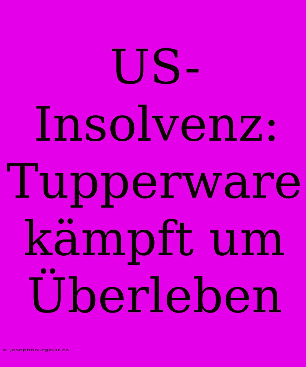 US-Insolvenz: Tupperware Kämpft Um Überleben