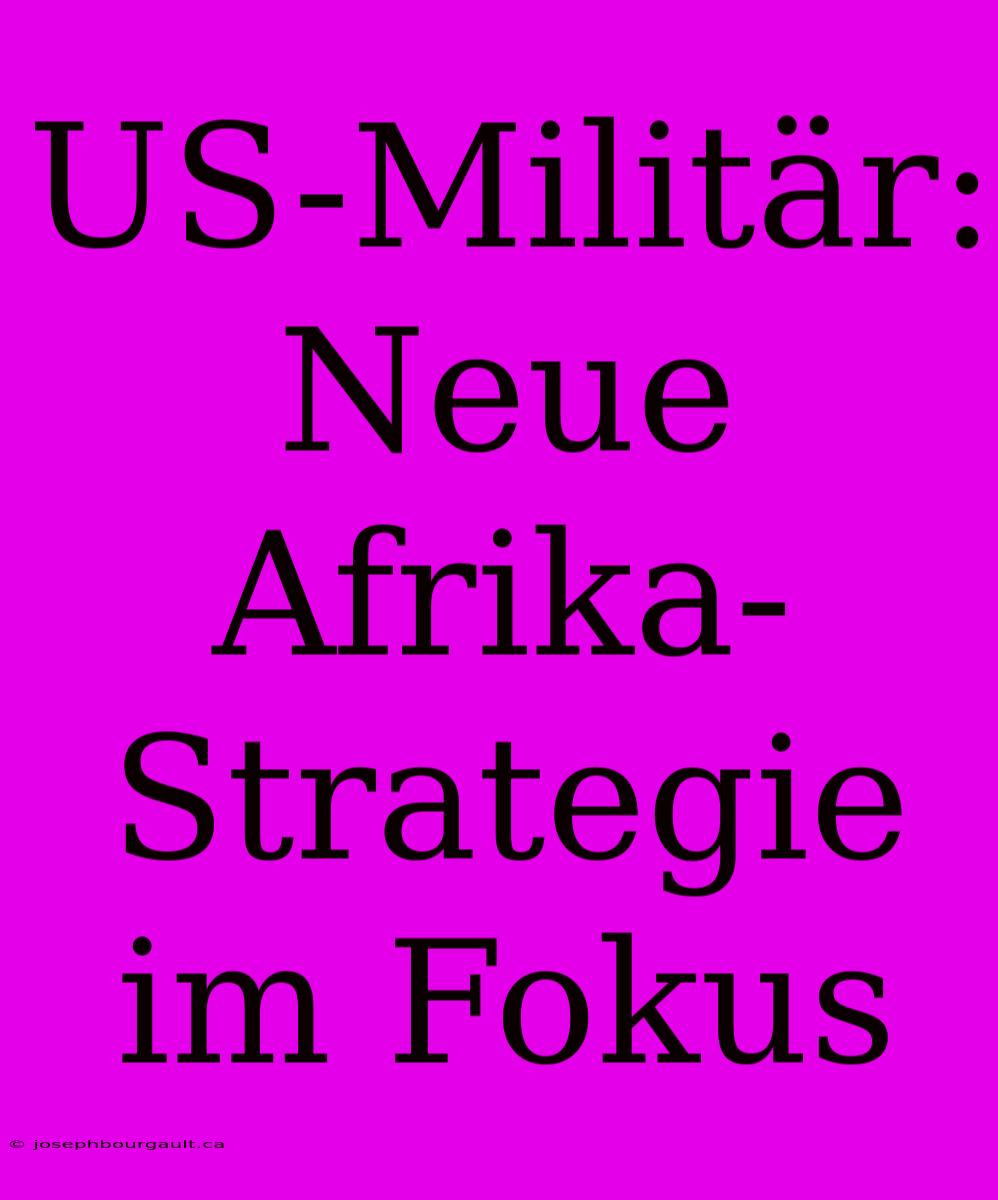 US-Militär: Neue Afrika-Strategie Im Fokus