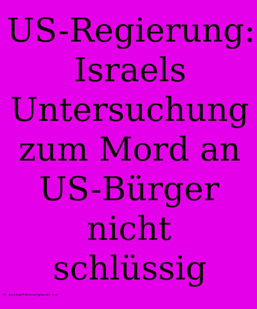 US-Regierung: Israels Untersuchung Zum Mord An US-Bürger Nicht Schlüssig