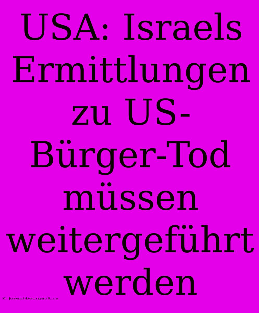 USA: Israels Ermittlungen Zu US-Bürger-Tod Müssen Weitergeführt Werden