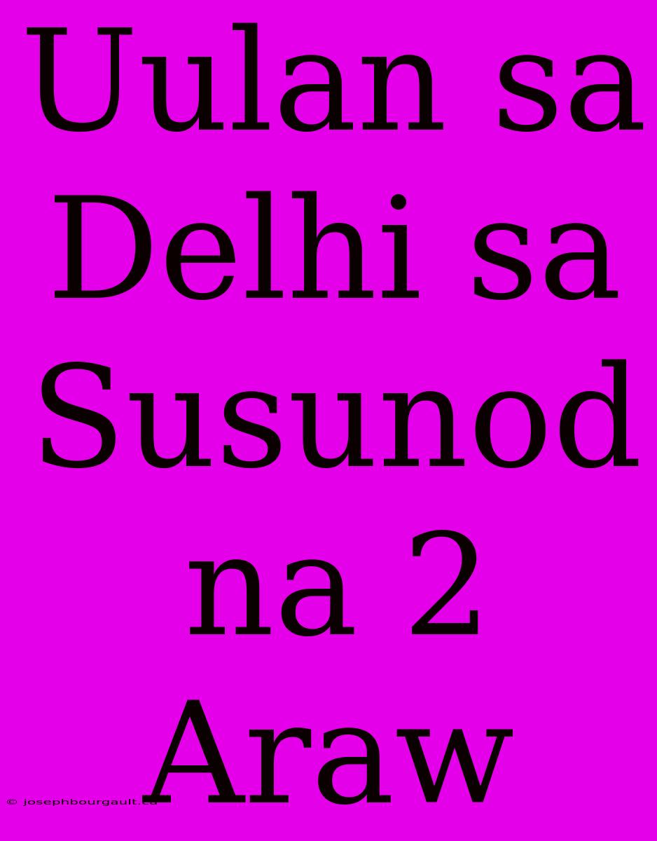 Uulan Sa Delhi Sa Susunod Na 2 Araw