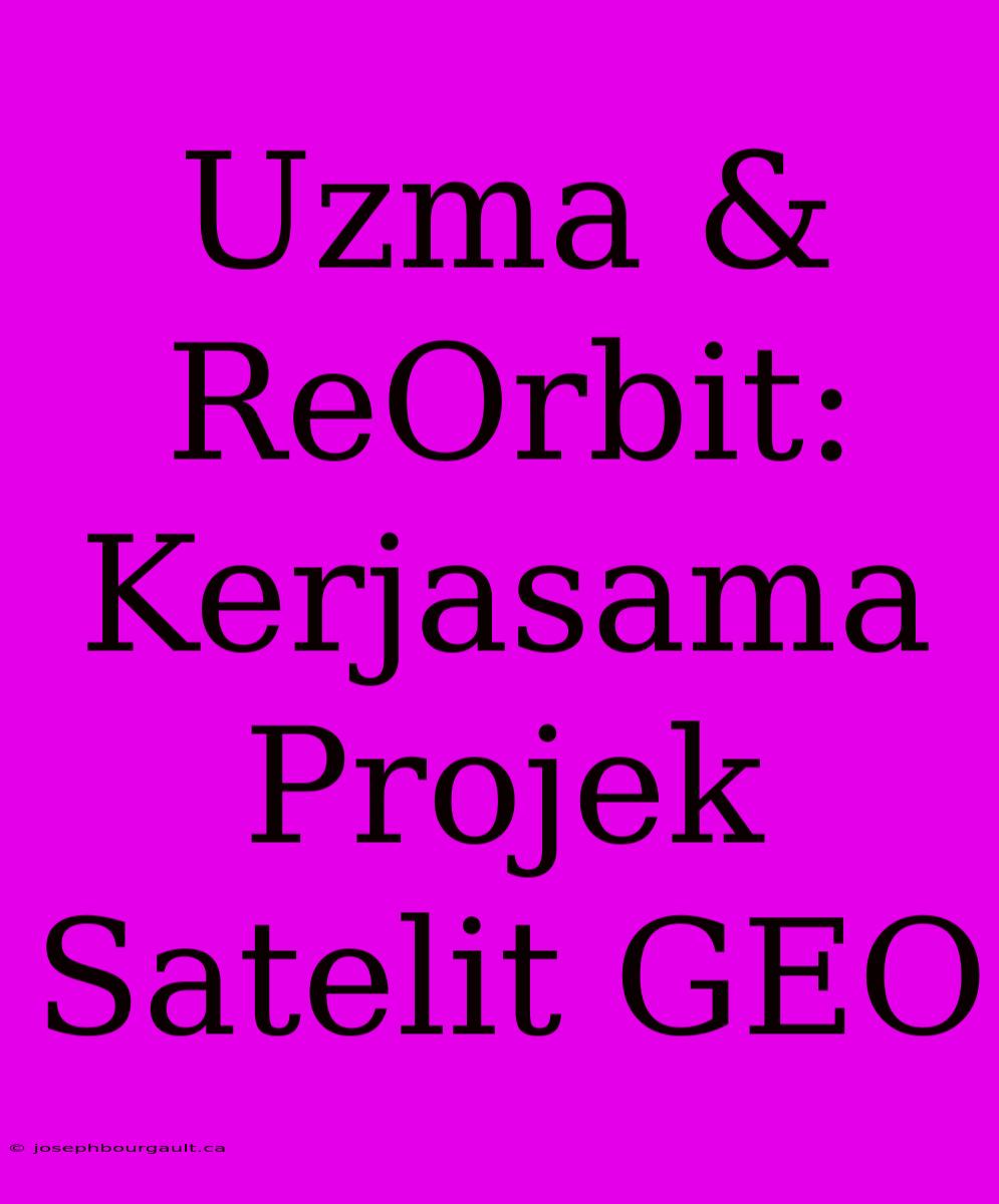 Uzma & ReOrbit: Kerjasama Projek Satelit GEO