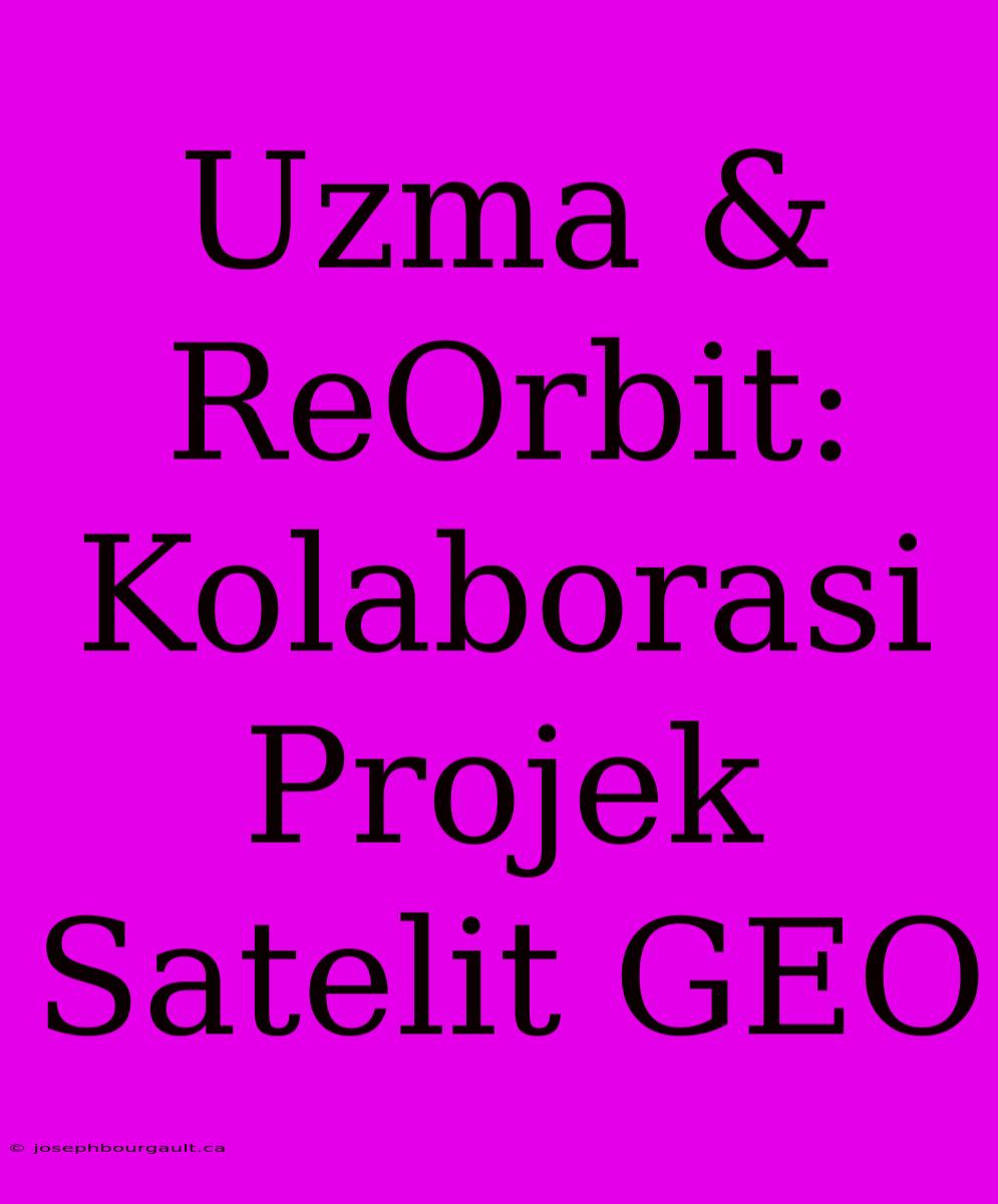 Uzma & ReOrbit: Kolaborasi Projek Satelit GEO