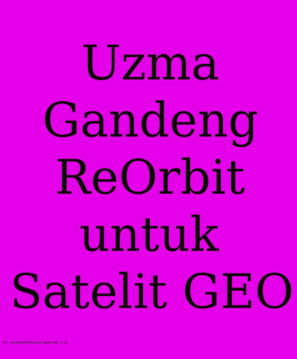 Uzma Gandeng ReOrbit Untuk Satelit GEO