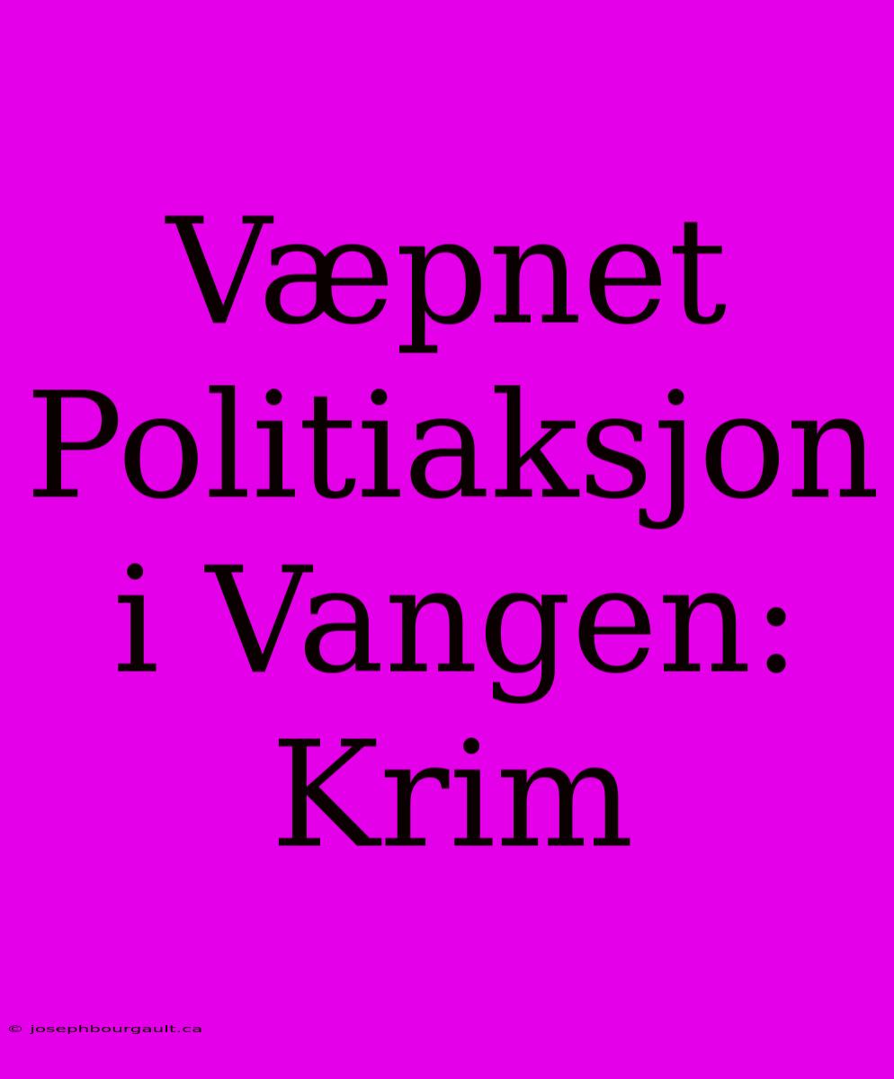 Væpnet Politiaksjon I Vangen: Krim