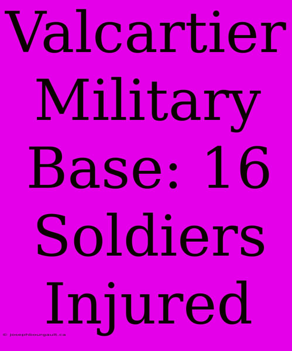 Valcartier Military Base: 16 Soldiers Injured