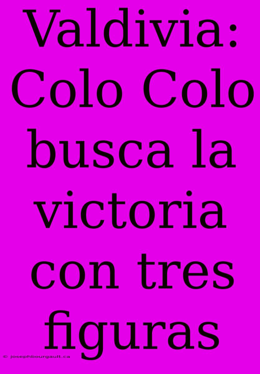 Valdivia: Colo Colo Busca La Victoria Con Tres Figuras