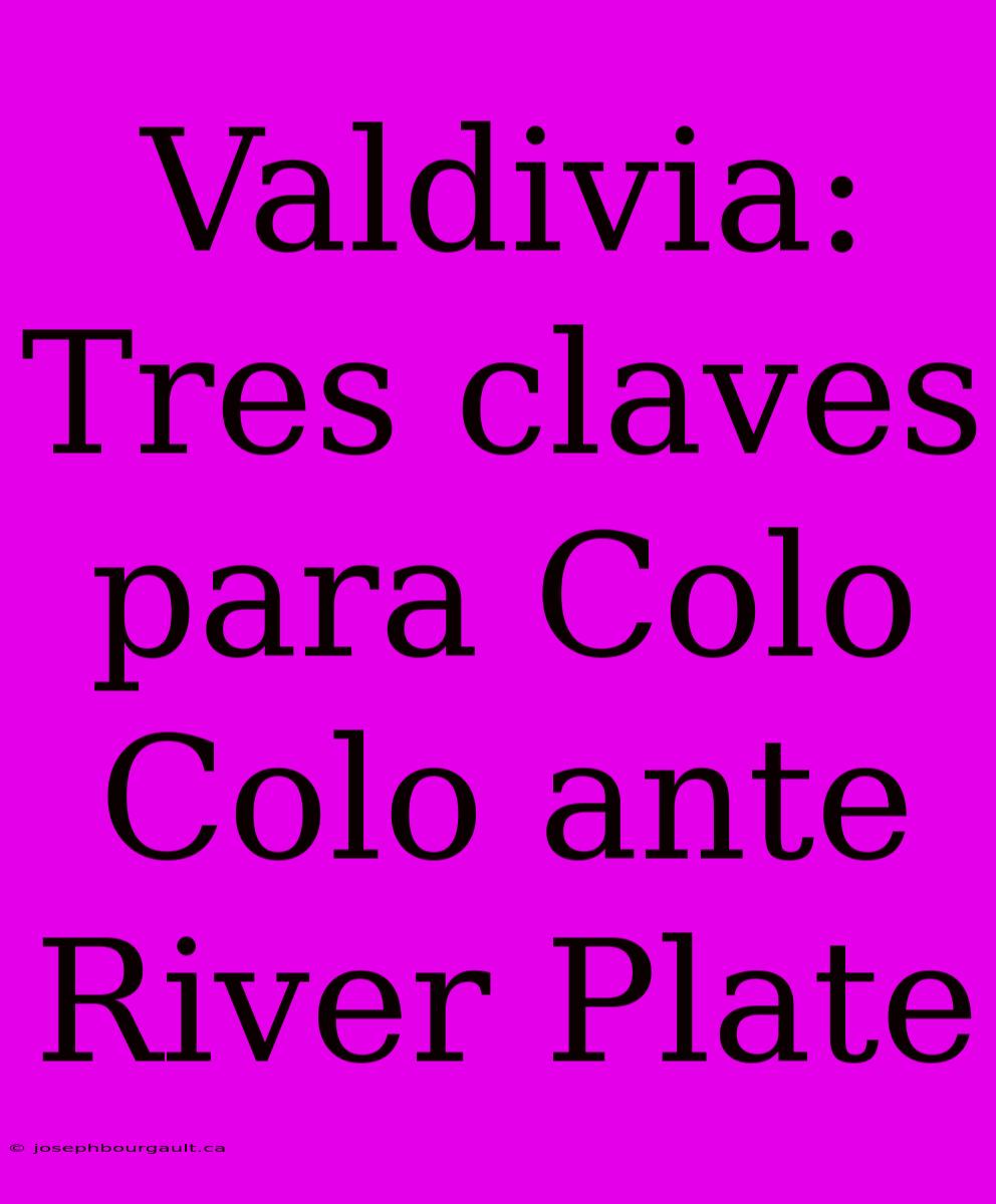 Valdivia: Tres Claves Para Colo Colo Ante River Plate