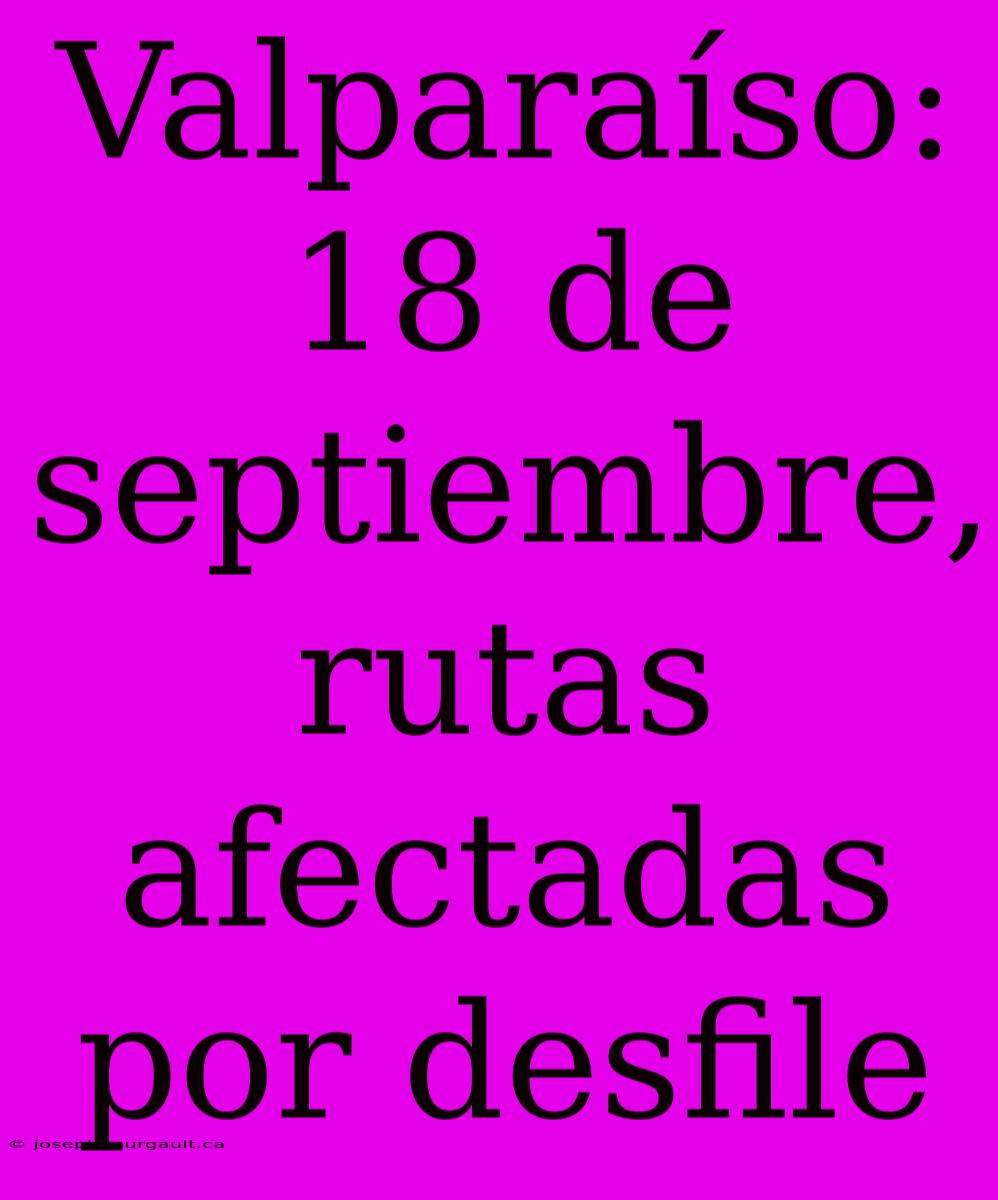 Valparaíso: 18 De Septiembre, Rutas Afectadas Por Desfile