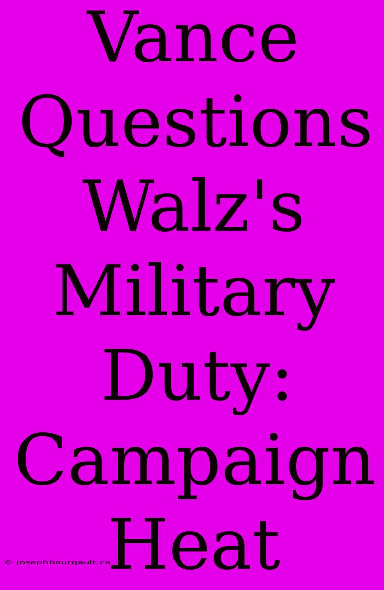 Vance Questions Walz's Military Duty: Campaign Heat