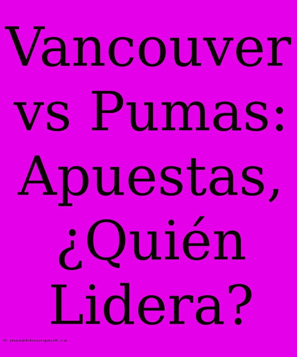 Vancouver Vs Pumas: Apuestas, ¿Quién Lidera?