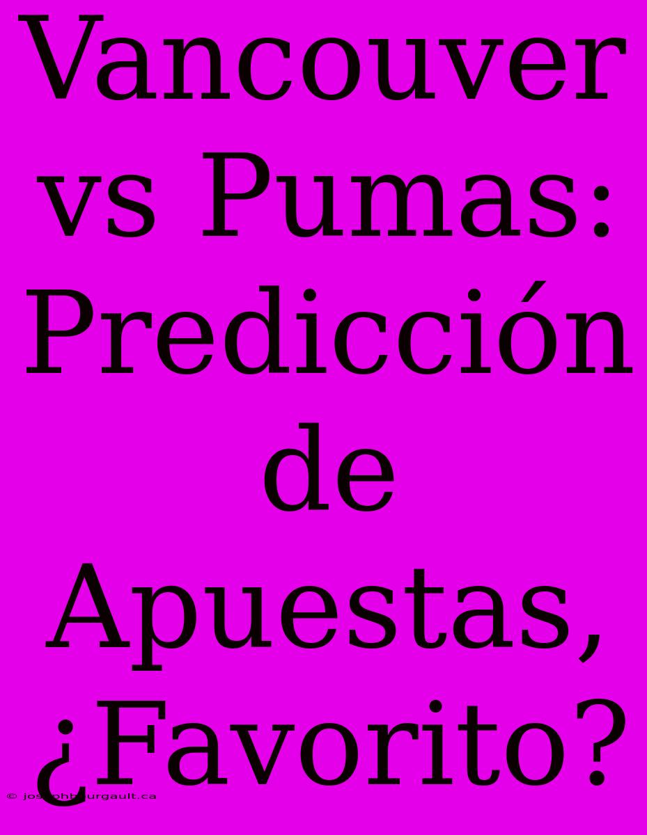 Vancouver Vs Pumas: Predicción De Apuestas, ¿Favorito?