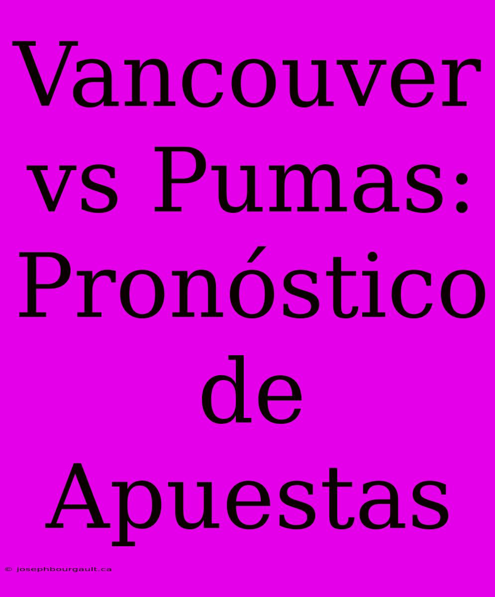 Vancouver Vs Pumas: Pronóstico De Apuestas