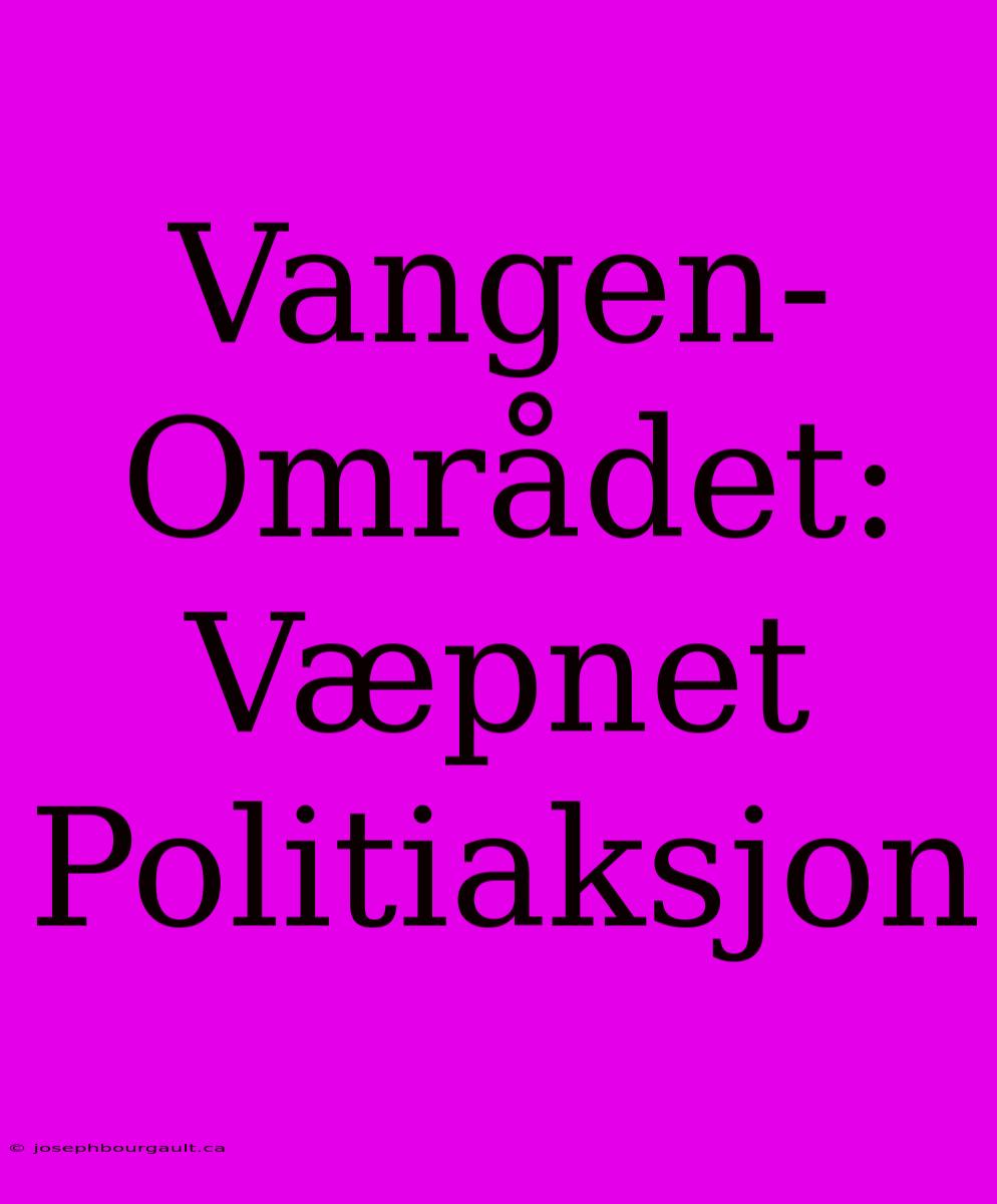 Vangen-Området: Væpnet Politiaksjon