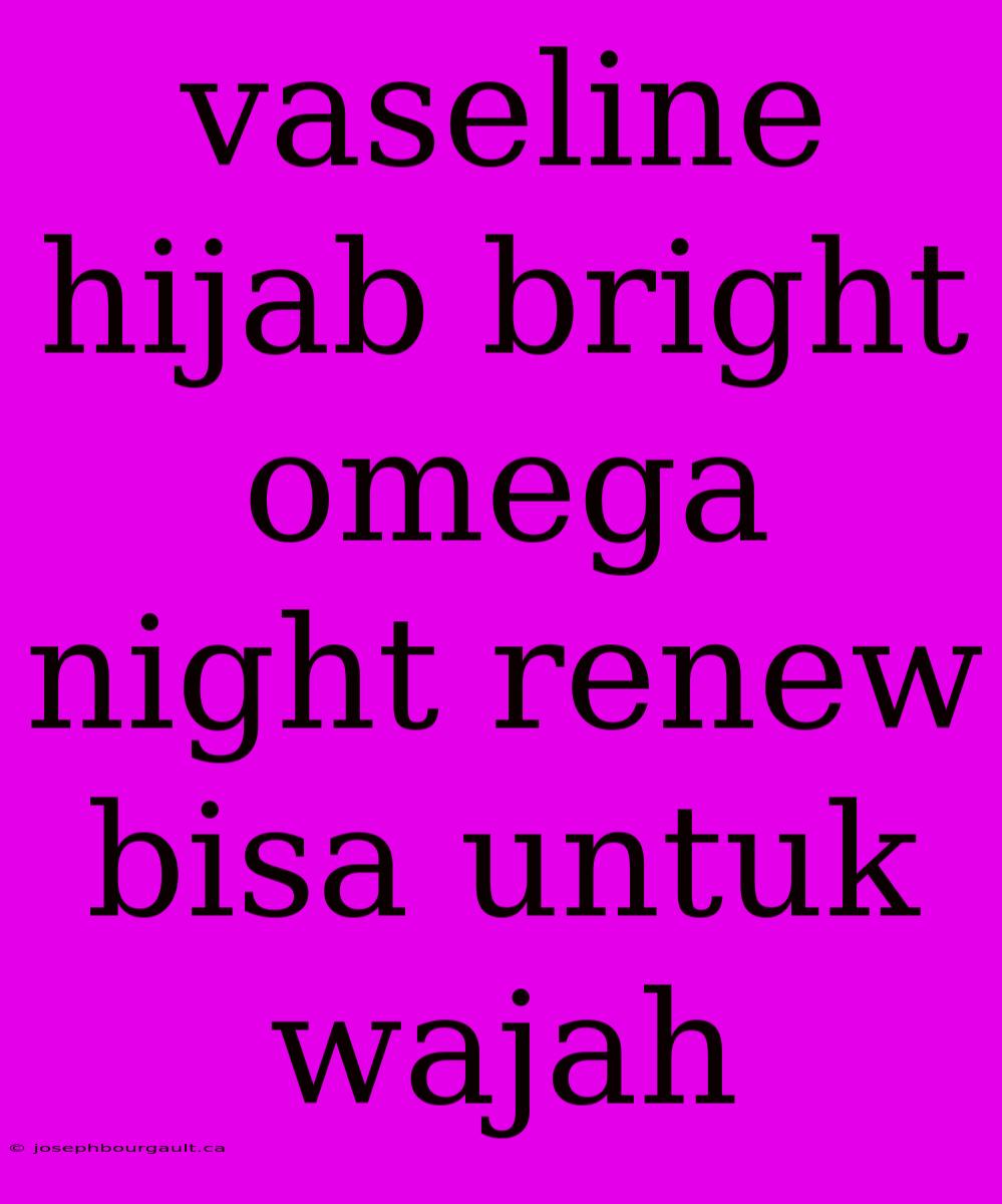 Vaseline Hijab Bright Omega Night Renew Bisa Untuk Wajah