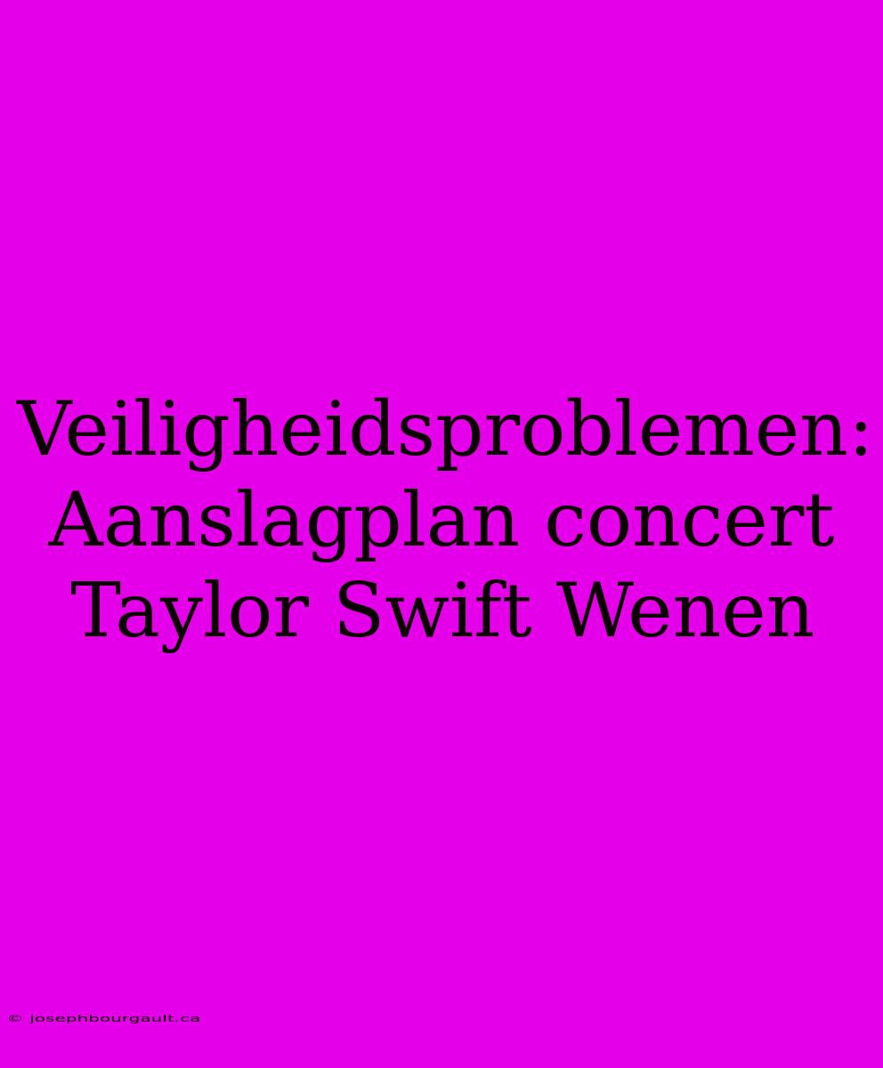 Veiligheidsproblemen: Aanslagplan Concert Taylor Swift Wenen