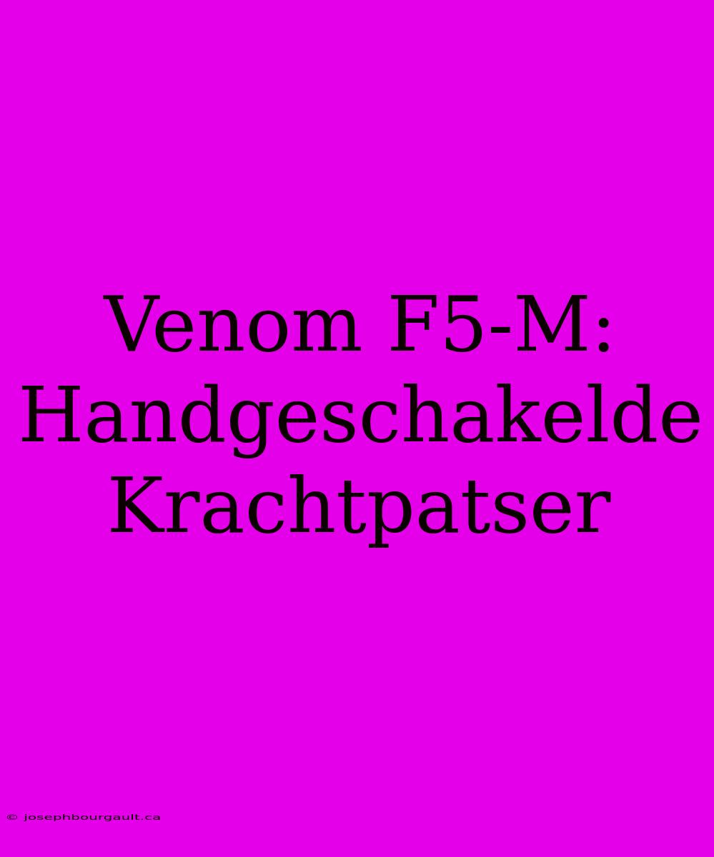 Venom F5-M: Handgeschakelde Krachtpatser