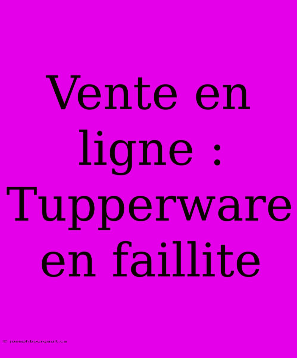 Vente En Ligne : Tupperware En Faillite