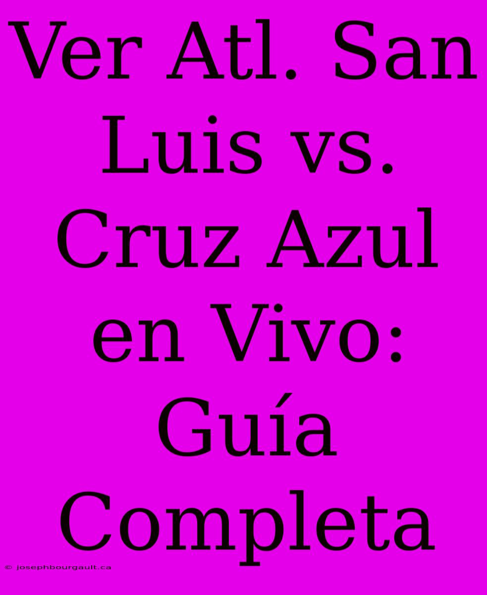 Ver Atl. San Luis Vs. Cruz Azul En Vivo: Guía Completa