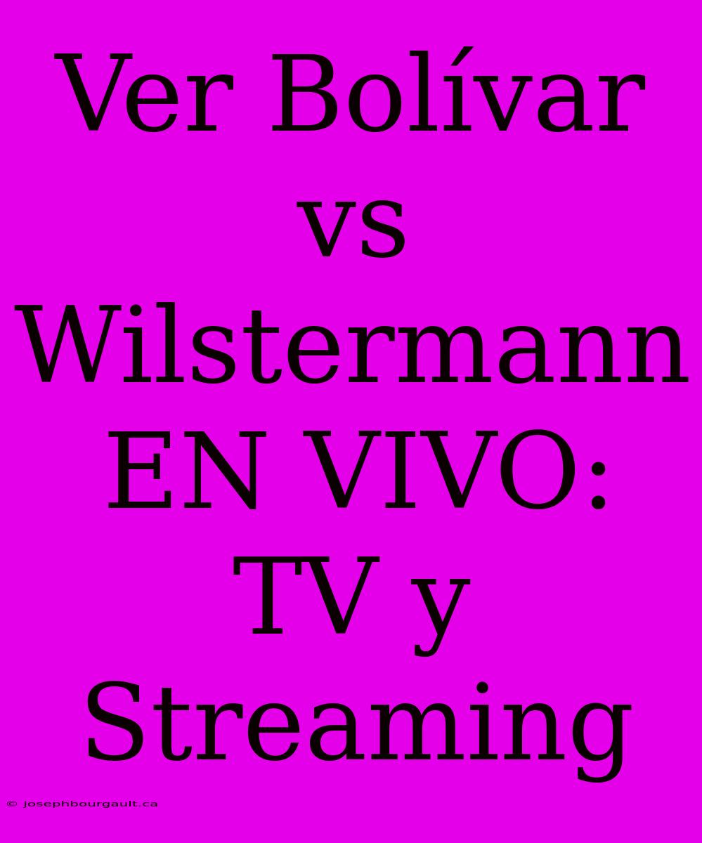 Ver Bolívar Vs Wilstermann EN VIVO: TV Y Streaming