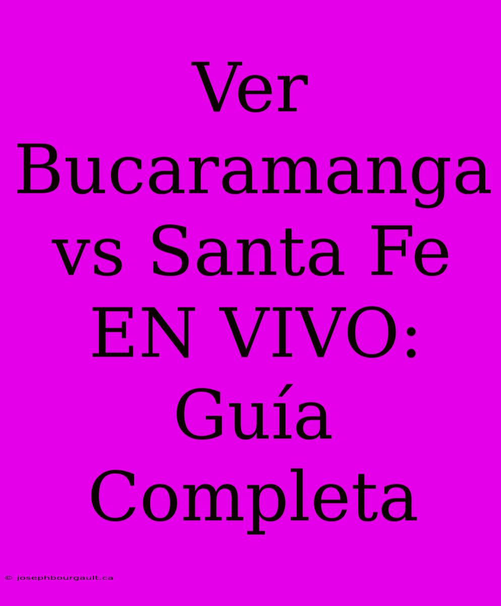 Ver Bucaramanga Vs Santa Fe EN VIVO: Guía Completa