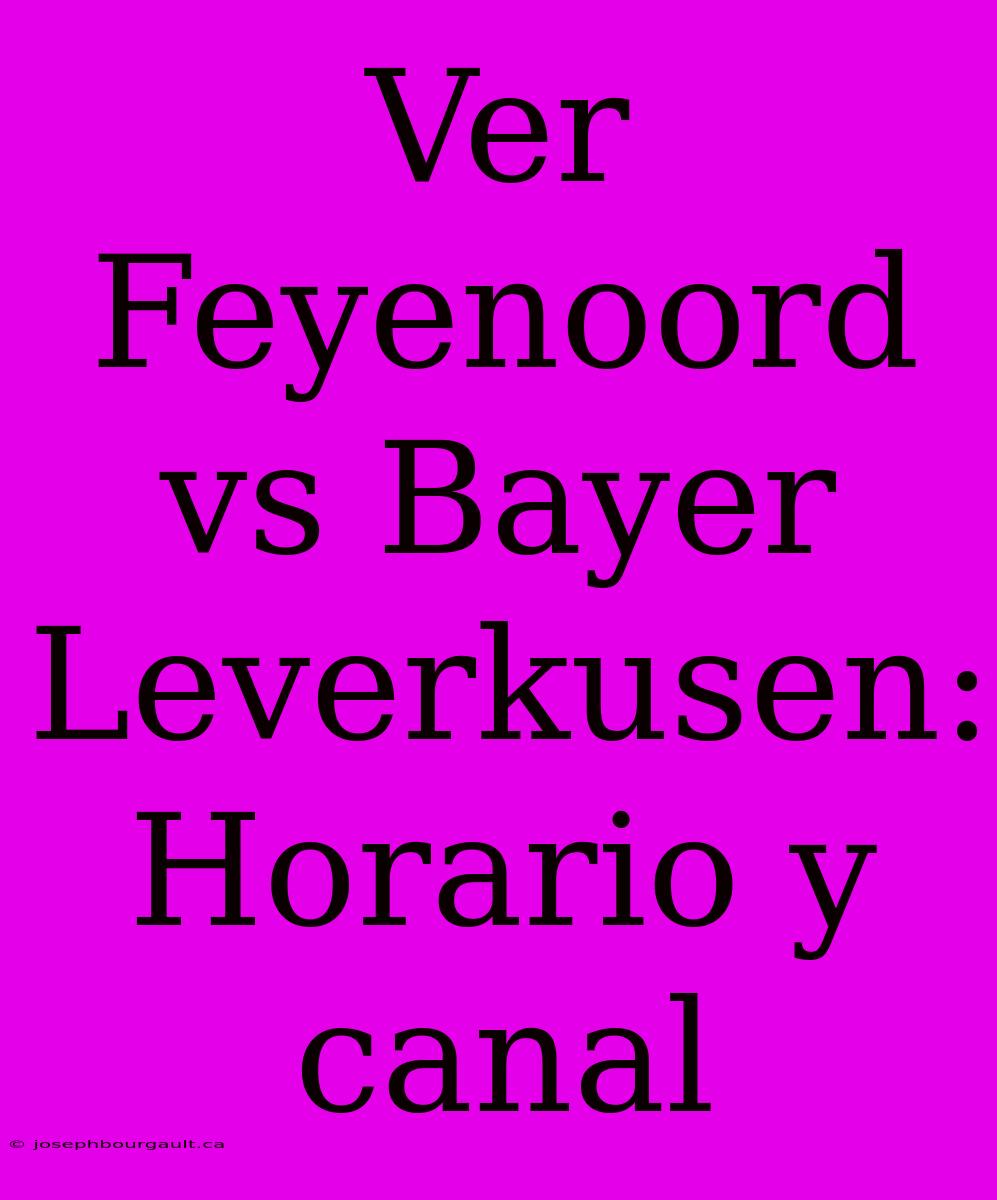 Ver Feyenoord Vs Bayer Leverkusen: Horario Y Canal