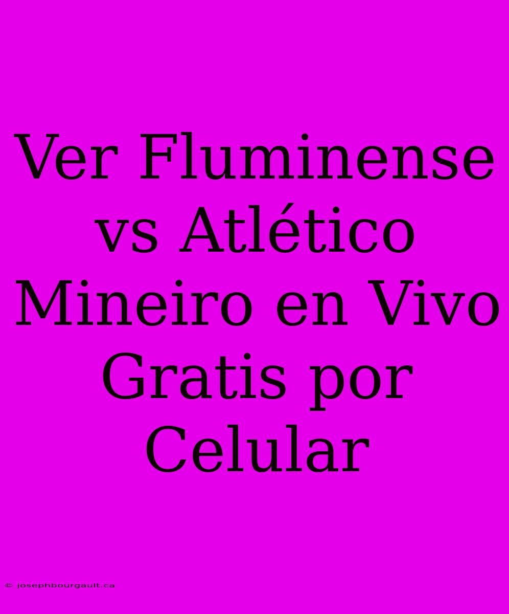 Ver Fluminense Vs Atlético Mineiro En Vivo Gratis Por Celular