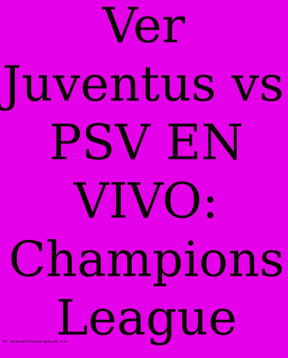 Ver Juventus Vs PSV EN VIVO: Champions League