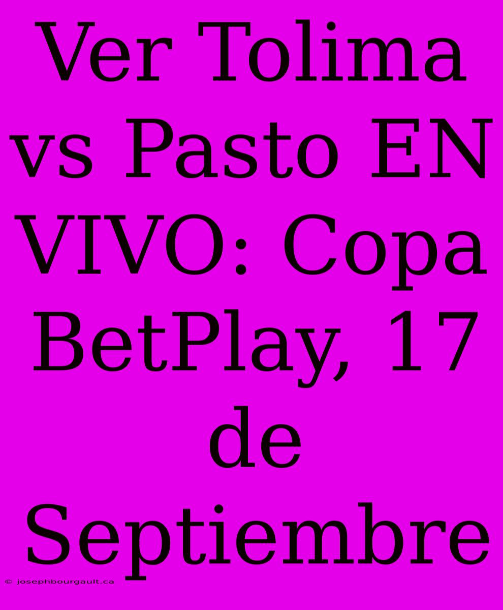 Ver Tolima Vs Pasto EN VIVO: Copa BetPlay, 17 De Septiembre