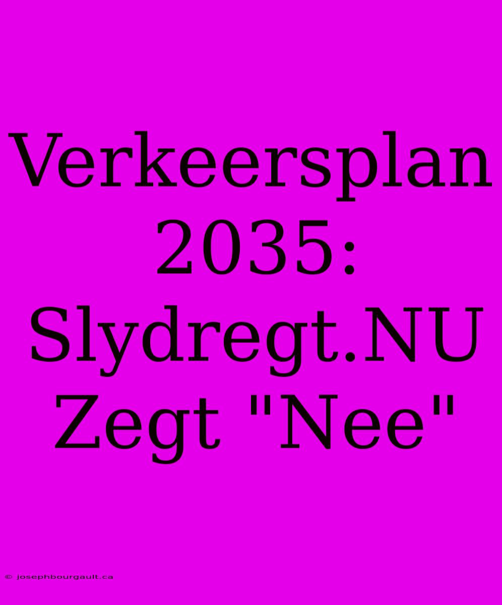 Verkeersplan 2035: Slydregt.NU Zegt 